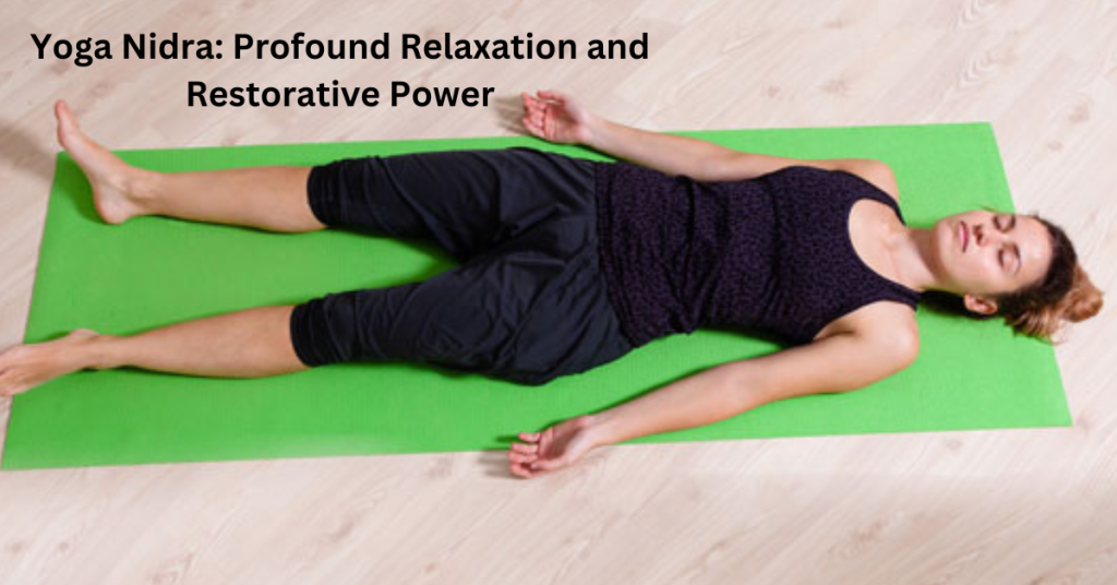 Yoga Nidra: Profound Relaxation and Restorative Power